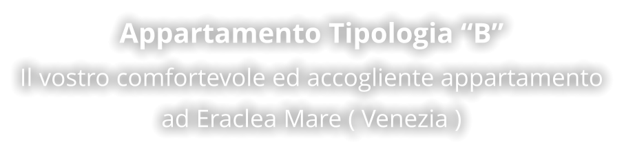 Appartamento Tipologia “B” Il vostro comfortevole ed accogliente appartamento ad Eraclea Mare ( Venezia )