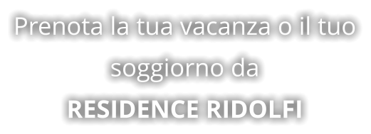 Prenota la tua vacanza o il tuo soggiorno da RESIDENCE RIDOLFI
