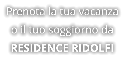 Prenota la tua vacanza o il tuo soggiorno da RESIDENCE RIDOLFI